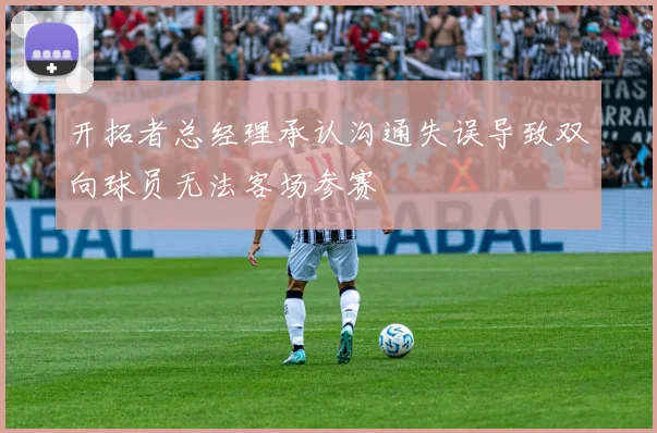 开拓者总经理承认沟通失误导致双向球员无法客场参赛