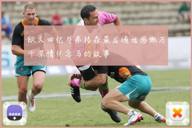 欧文回忆与弗格森最后通话感慨万千深情怀念马的故事